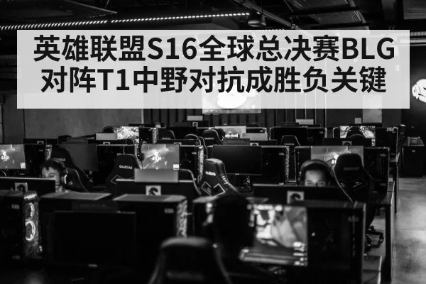 英雄联盟S16全球总决赛BLG对阵T1中野对抗成胜负关键