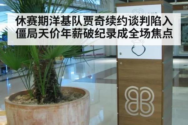 休赛期洋基队贾奇续约谈判陷入僵局天价年薪破纪录成全场焦点