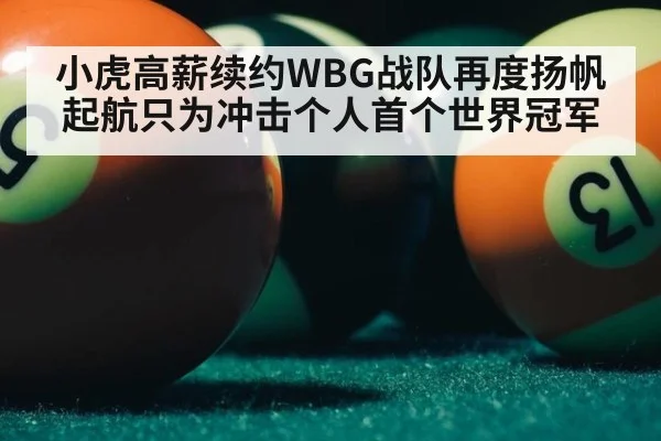小虎高薪续约WBG战队再度扬帆起航只为冲击个人首个世界冠军